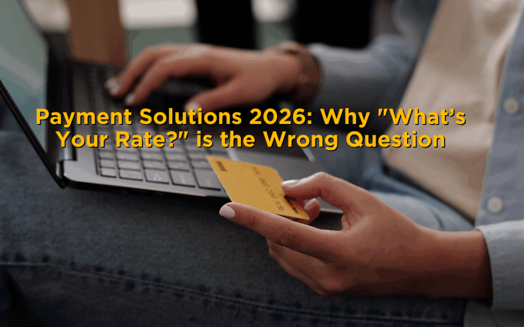 Payment Solutions 2026: Why “What’s Your Rate?” is the Wrong Question